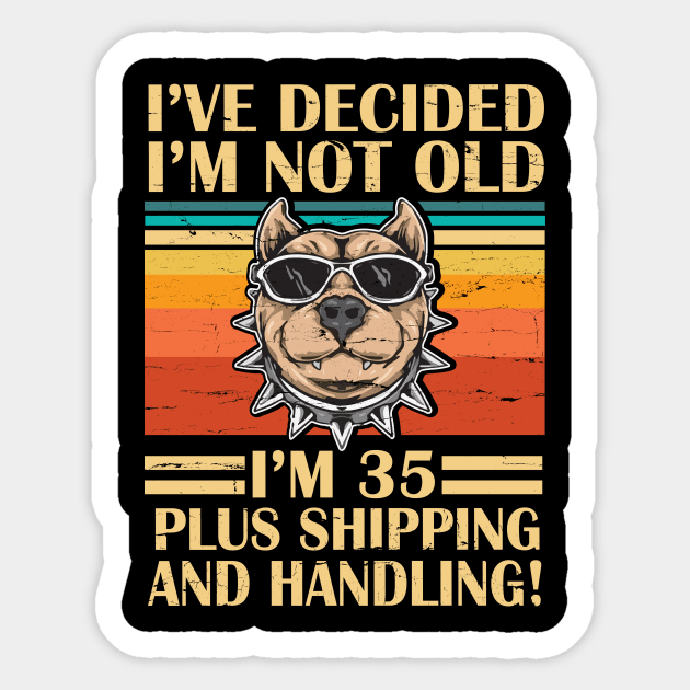 I've Decided I'm Not Old I'm 35 Years Old Plus Shipping And Handling Pitbull Vintage Retro Birthday Sticker by DainaMotteut